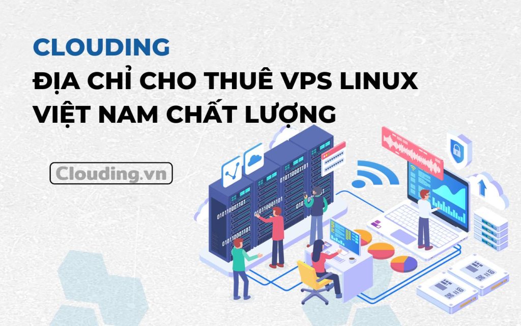 Clouding – Địa chỉ cho thuê VPS Linux Việt Nam chất lượng