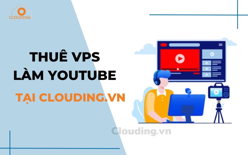 Thuê VPS làm Youtube tại clouding.vn