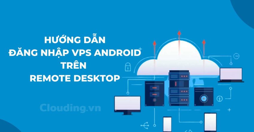 Hướng dẫn đăng nhập VPS Android trên Remote Desktop