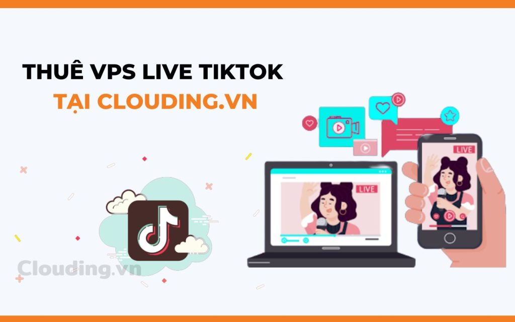 Thuê VPS live Tiktok tại CLOUDING.vn