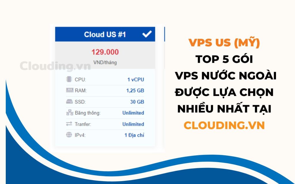 VPS US (Mỹ) - top 5 gói VPS nước ngoài được lựa chọn nhiều nhất tại CLOUDING.VN