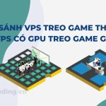 So sánh VPS treo game thường và VPS có GPU treo game giả lập