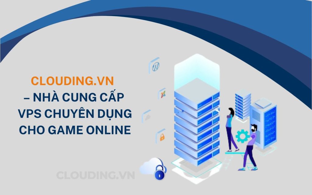 CLOUDING.VN – Nhà cung cấp VPS chuyên dụng cho Game Online