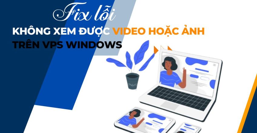 Fix lỗi không xem được video hoặc ảnh trên VPS windows