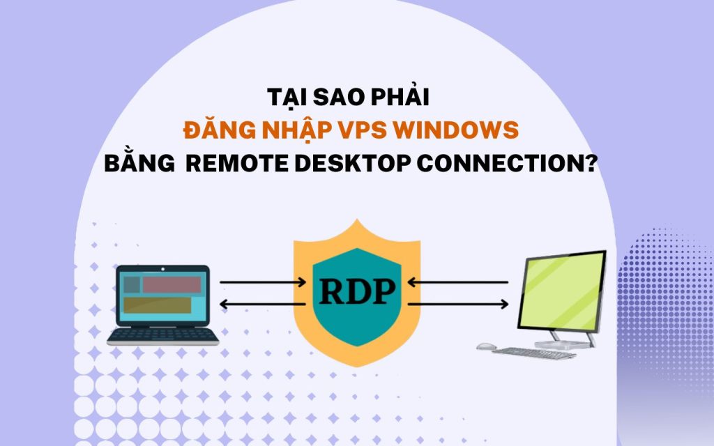 Tại sao phải đăng nhập VPS Windows bằng  Remote Desktop Connection?