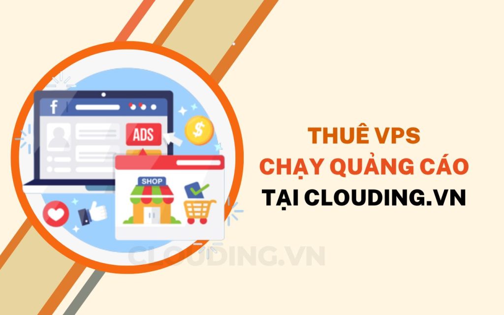 Thuê VPS chạy quảng cáo tại Clouding.vn