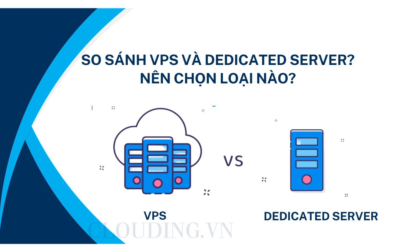 So Sánh VPS và Dedicated Server? Nên chọn loại nào?