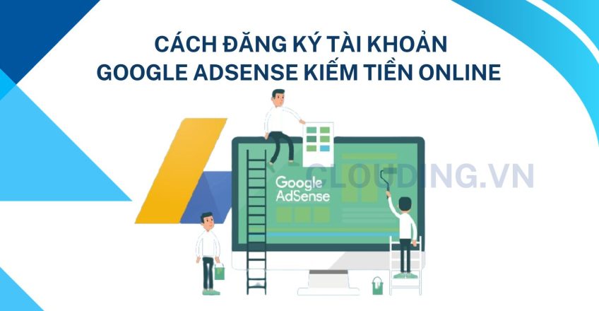 Cách đăng ký tài khoản Google AdSense kiếm tiền online
