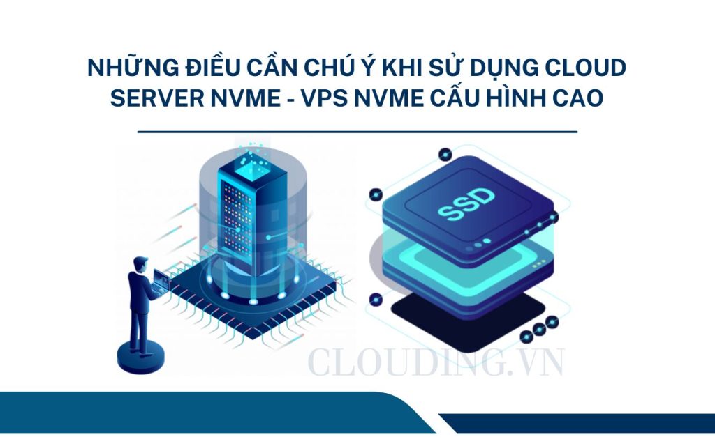 Những điều cần chú ý khi sử dụng Cloud Server NVMe - VPS NVMe Cấu Hình Cao