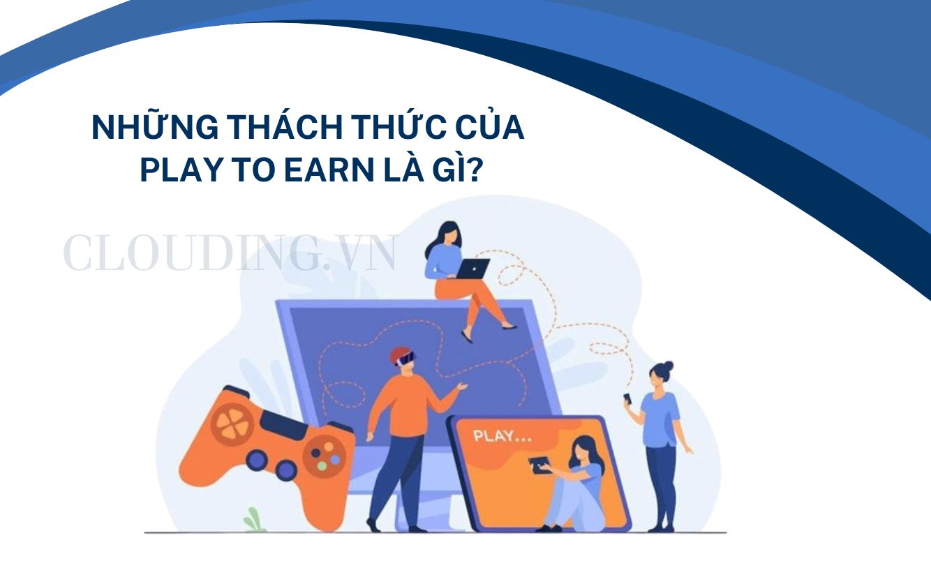 Những thách thức của  Play to Earn là gì?