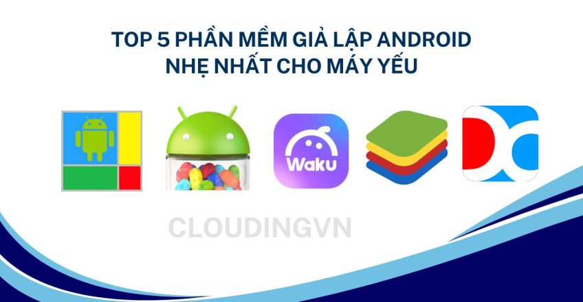 Top 5 phần mềm giả lập Android nhẹ nhất cho máy yếu