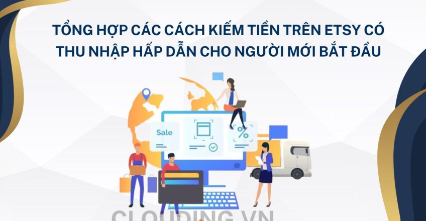 Tổng hợp các cách kiếm tiền trên Etsy có thu nhập hấp dẫn cho người mới bắt đầu