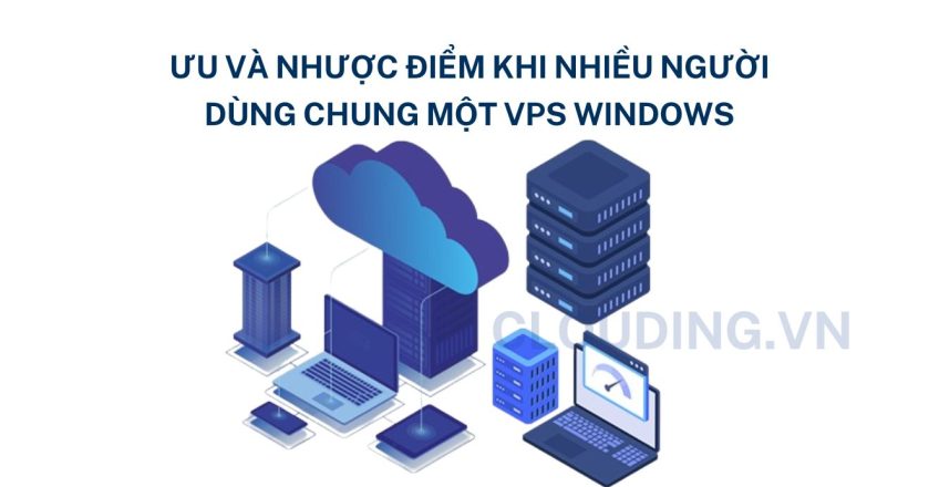 Ưu và nhược điểm khi nhiều người dùng chung một VPS Windows